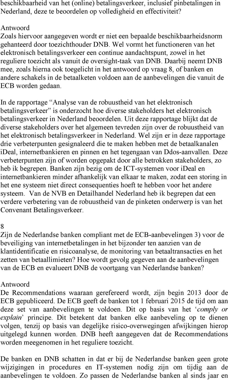 Wel vormt het functioneren van het elektronisch betalingsverkeer een continue aandachtspunt, zowel in het reguliere toezicht als vanuit de oversight-taak van DNB.