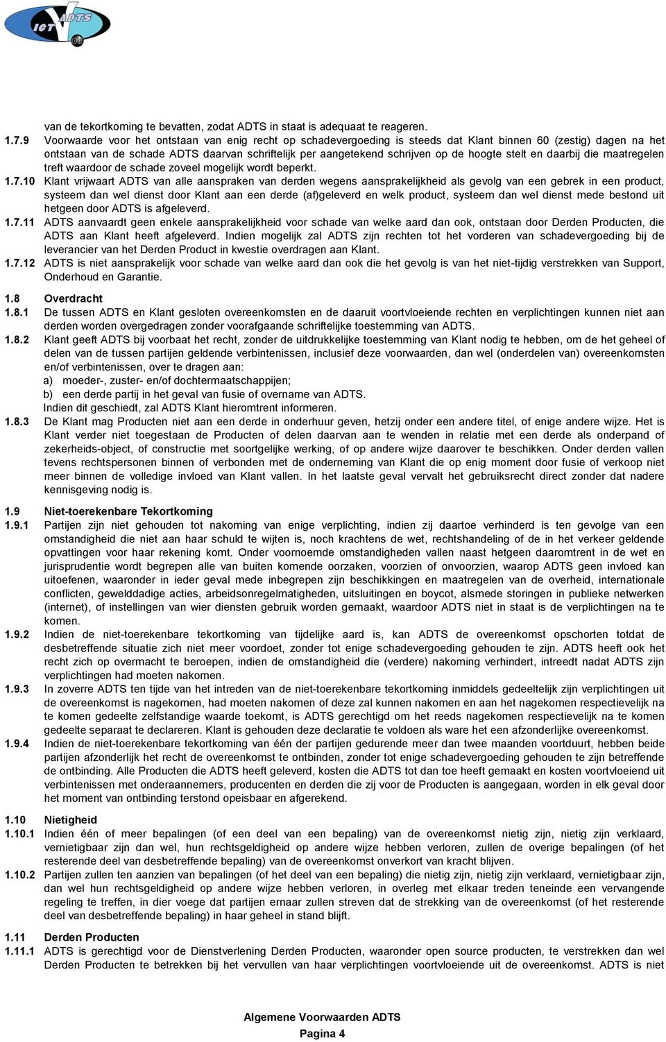 hoogte stelt en daarbij die maatregelen treft waardoor de schade zoveel mogelijk wordt beperkt. 1.7.