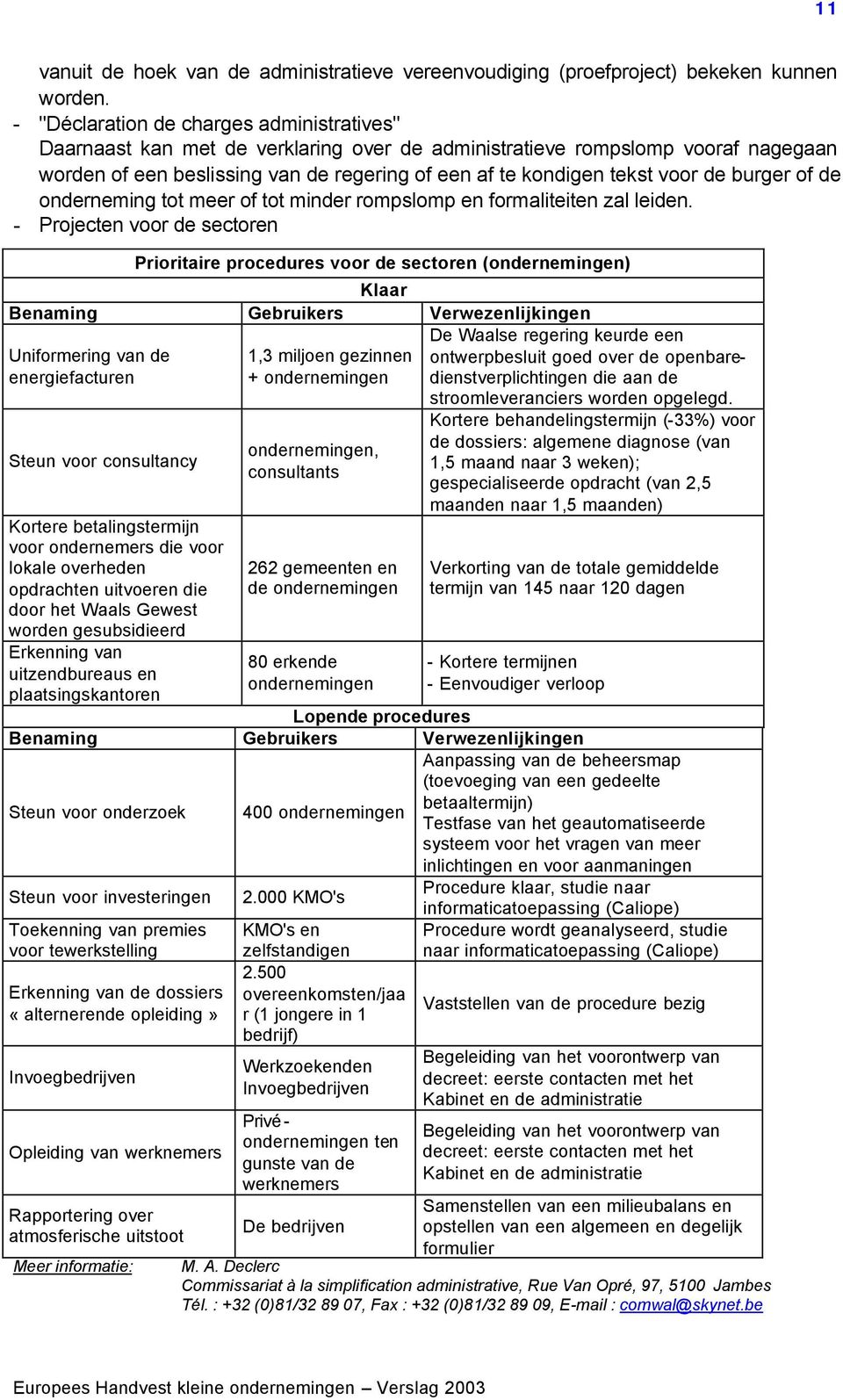 de burger of de onderneming tot meer of tot minder rompslomp en formaliteiten zal leiden.