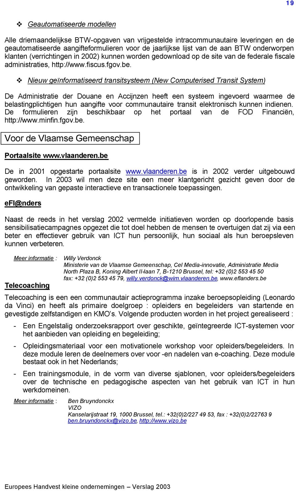 Nieuw geïnformatiseerd transitsysteem (New Computerised Transit System) De Administratie der Douane en Accijnzen heeft een systeem ingevoerd waarmee de belastingplichtigen hun aangifte voor