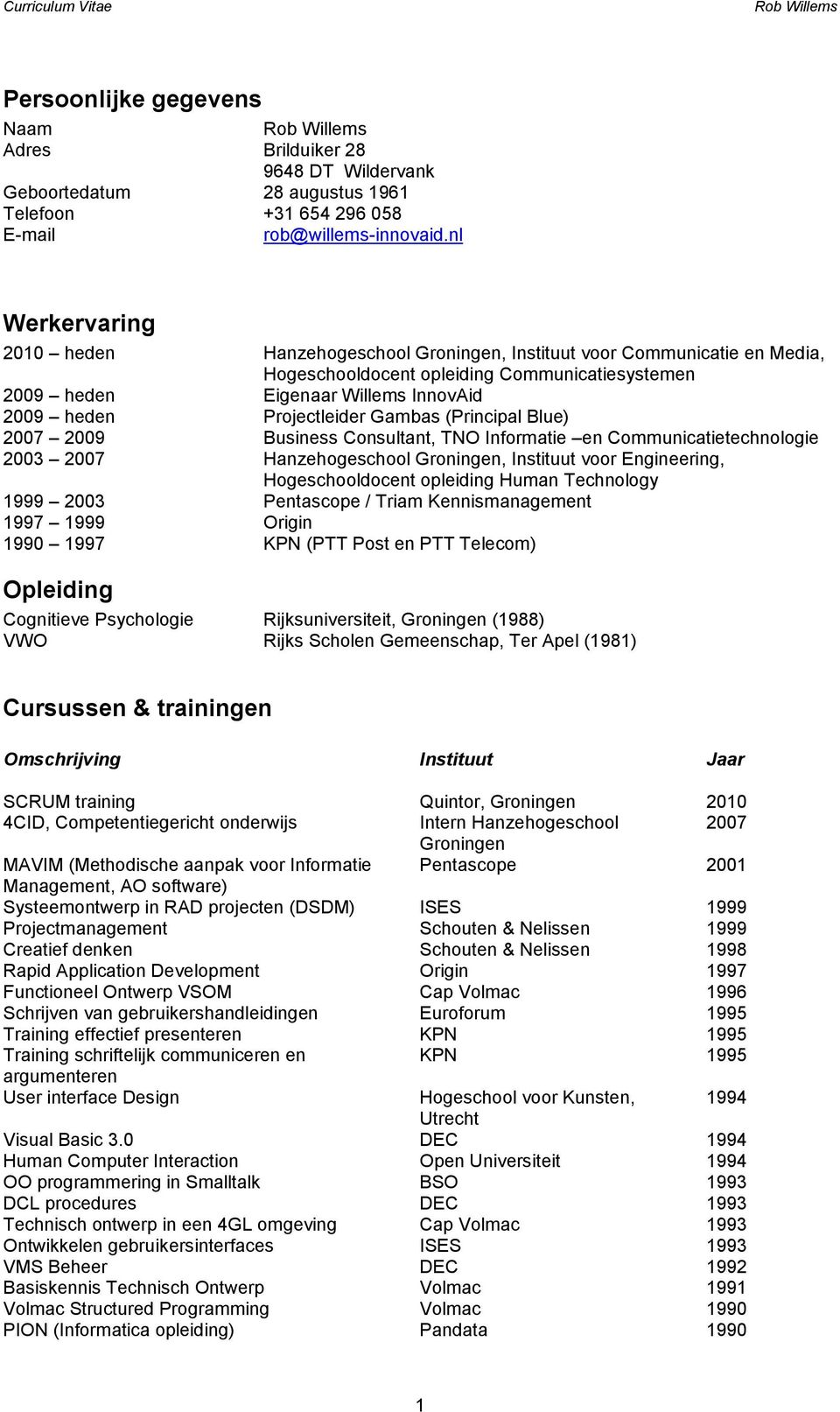 Projectleider Gambas (Principal Blue) 2007 2009 Business Consultant, TNO Informatie en Communicatietechnologie 2003 2007 Hanzehogeschool Groningen, Instituut voor Engineering, Hogeschooldocent