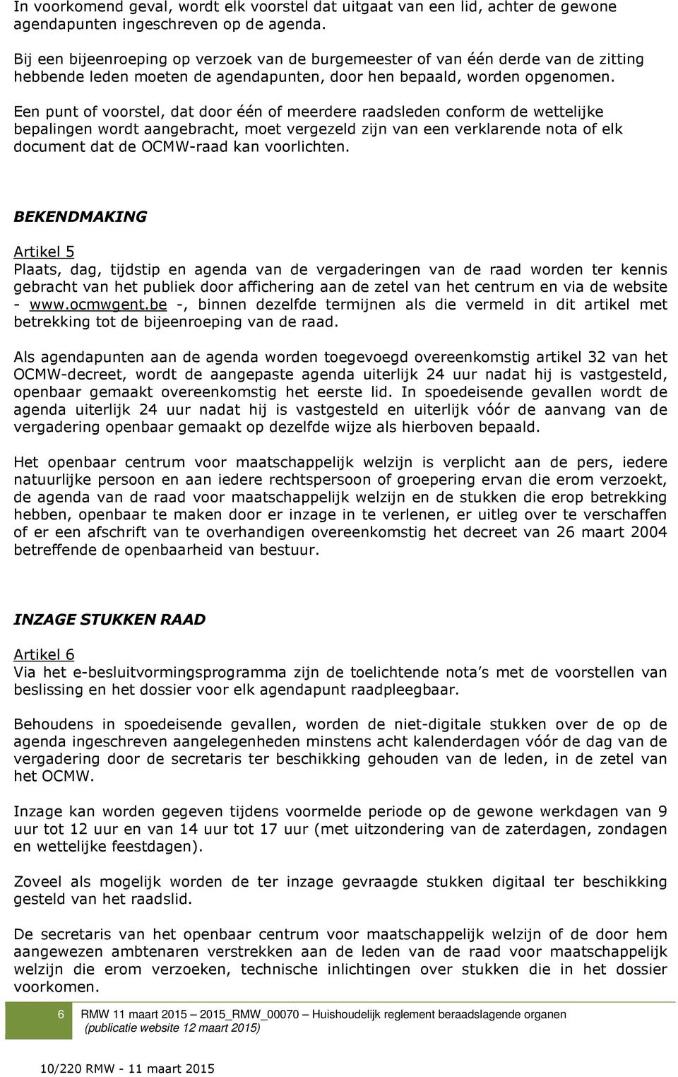 Een punt of voorstel, dat door één of meerdere raadsleden conform de wettelijke bepalingen wordt aangebracht, moet vergezeld zijn van een verklarende nota of elk document dat de OCMW-raad kan