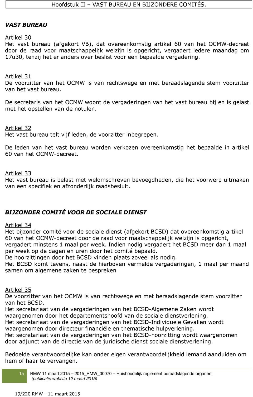 tenzij het er anders over beslist voor een bepaalde vergadering. Artikel 31 De voorzitter van het OCMW is van rechtswege en met beraadslagende stem voorzitter van het vast bureau.