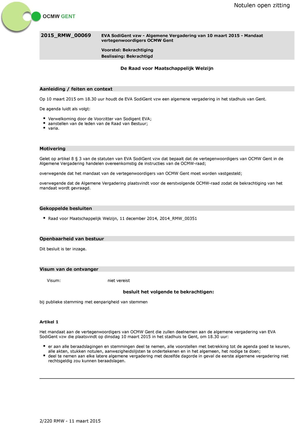 De agenda luidt als volgt: Verwelkoming door de Voorzitter van Sodigent EVA; aanstellen van de leden van de Raad van Bestuur; varia.