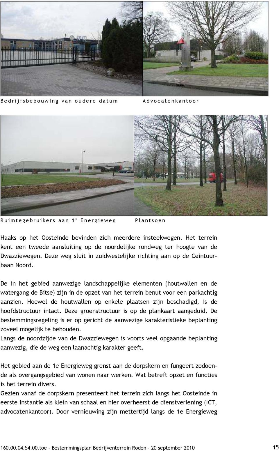 Deze weg sluit in zuidwestelijke richting aan op de Ceintuurbaan Noord.