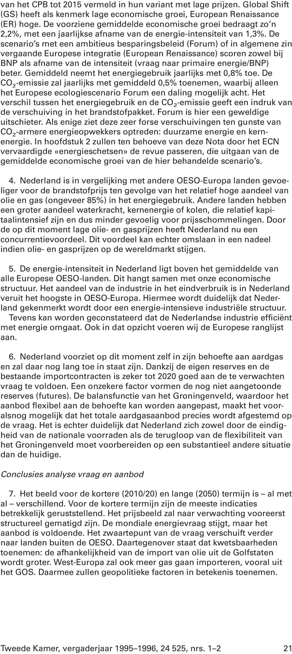 De scenario s met een ambitieus besparingsbeleid (Forum) of in algemene zin vergaande Europese integratie (European Renaissance) scoren zowel bij BNP als afname van de intensiteit (vraag naar