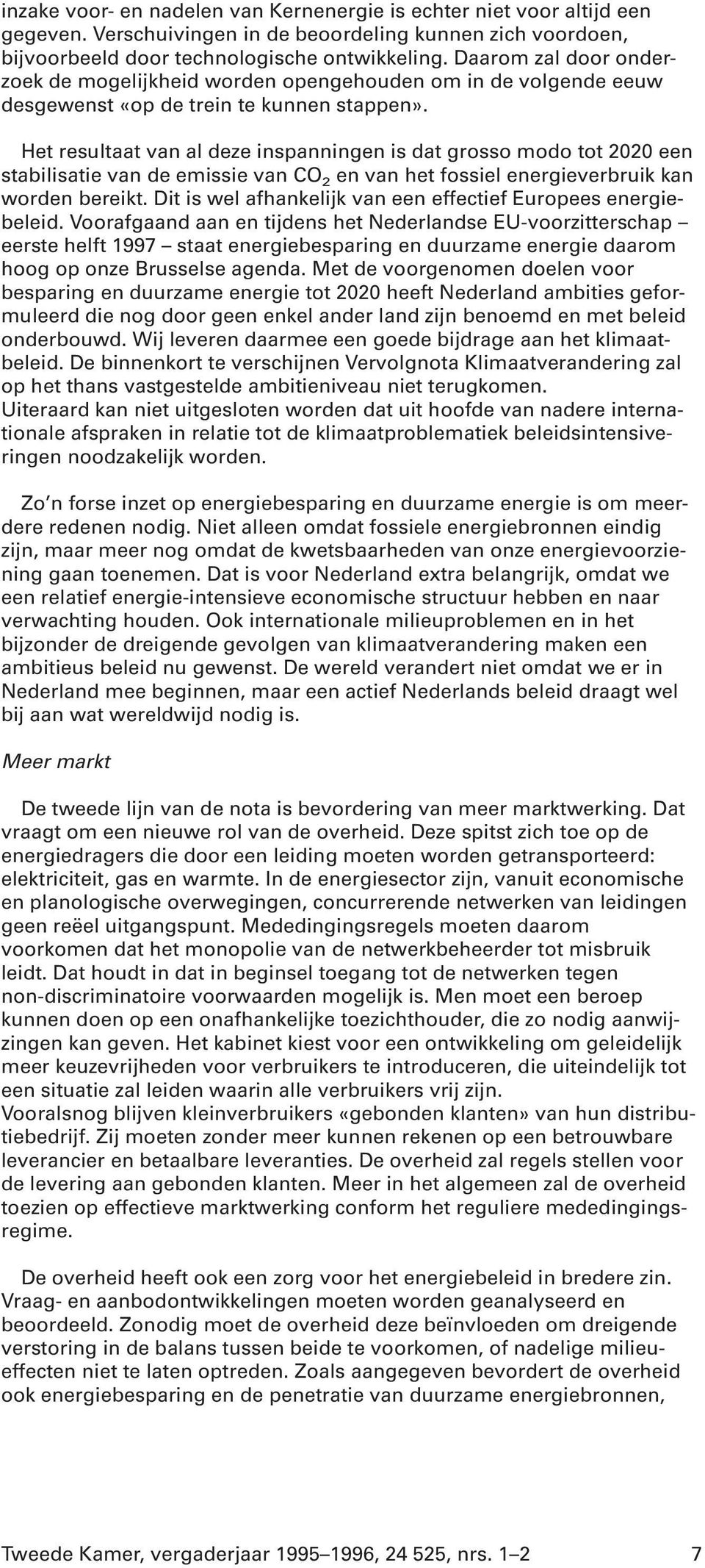 Het resultaat van al deze inspanningen is dat grosso modo tot 2020 een stabilisatie van de emissie van CO 2 en van het fossiel energieverbruik kan worden bereikt.