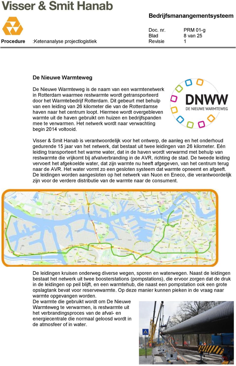 Hiermee wordt overgebleven warmte uit de haven gebruikt om huizen en bedrijfspanden mee te verwarmen. Het netwerk wordt naar verwachting begin 2014 voltooid.