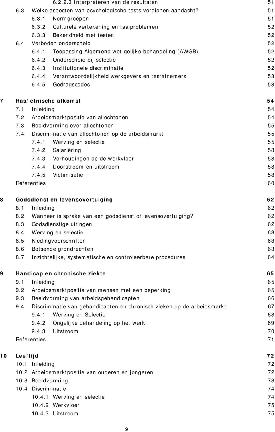 4.5 Gedragscodes 53 7 Ras/etnische afkomst 54 7.1 Inleiding 54 7.2 Arbeidsmarktpositie van allochtonen 54 7.3 Beeldvorming over allochtonen 55 7.