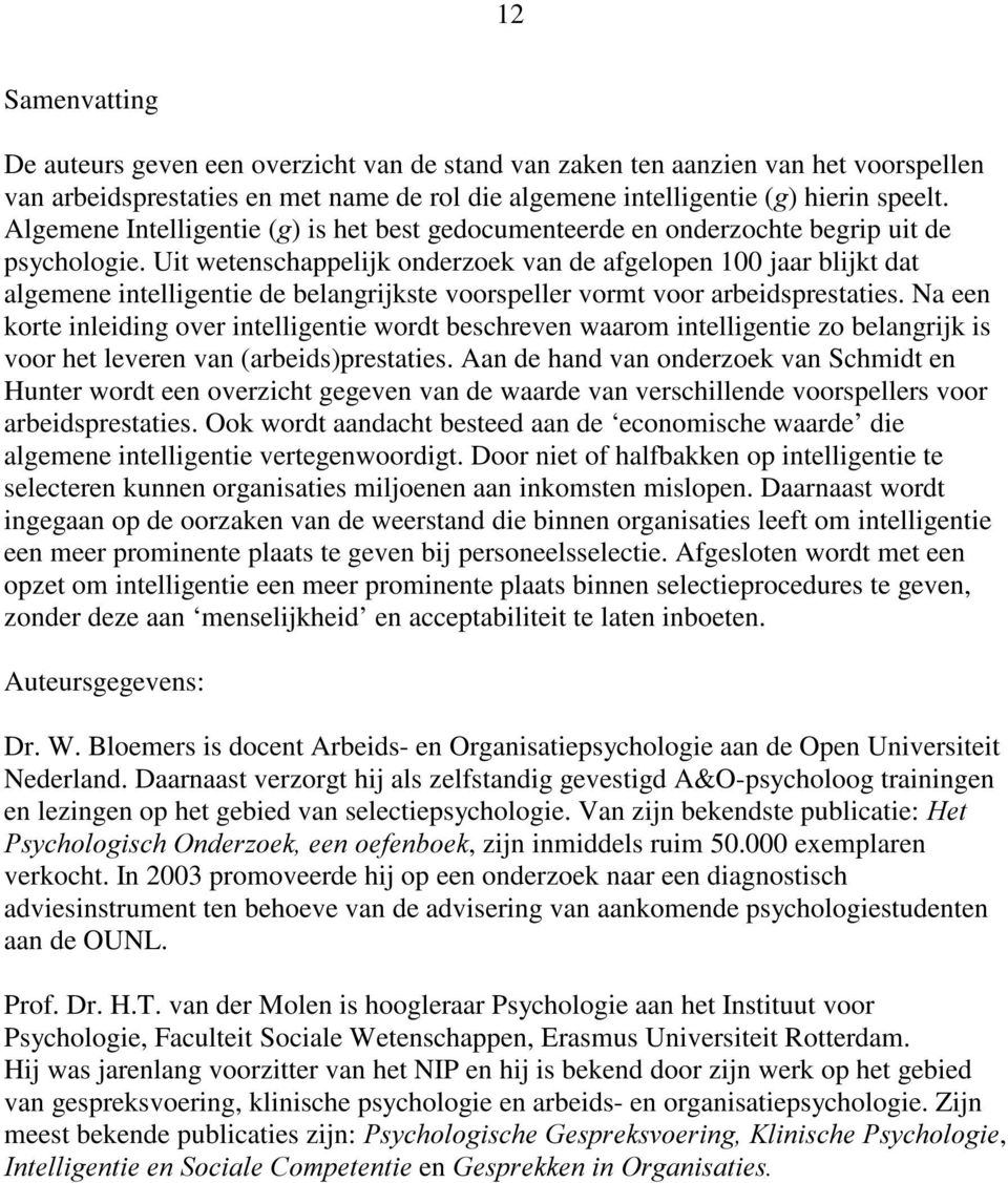 Uit wetenschappelijk onderzoek van de afgelopen 100 jaar blijkt dat algemene intelligentie de belangrijkste voorspeller vormt voor arbeidsprestaties.