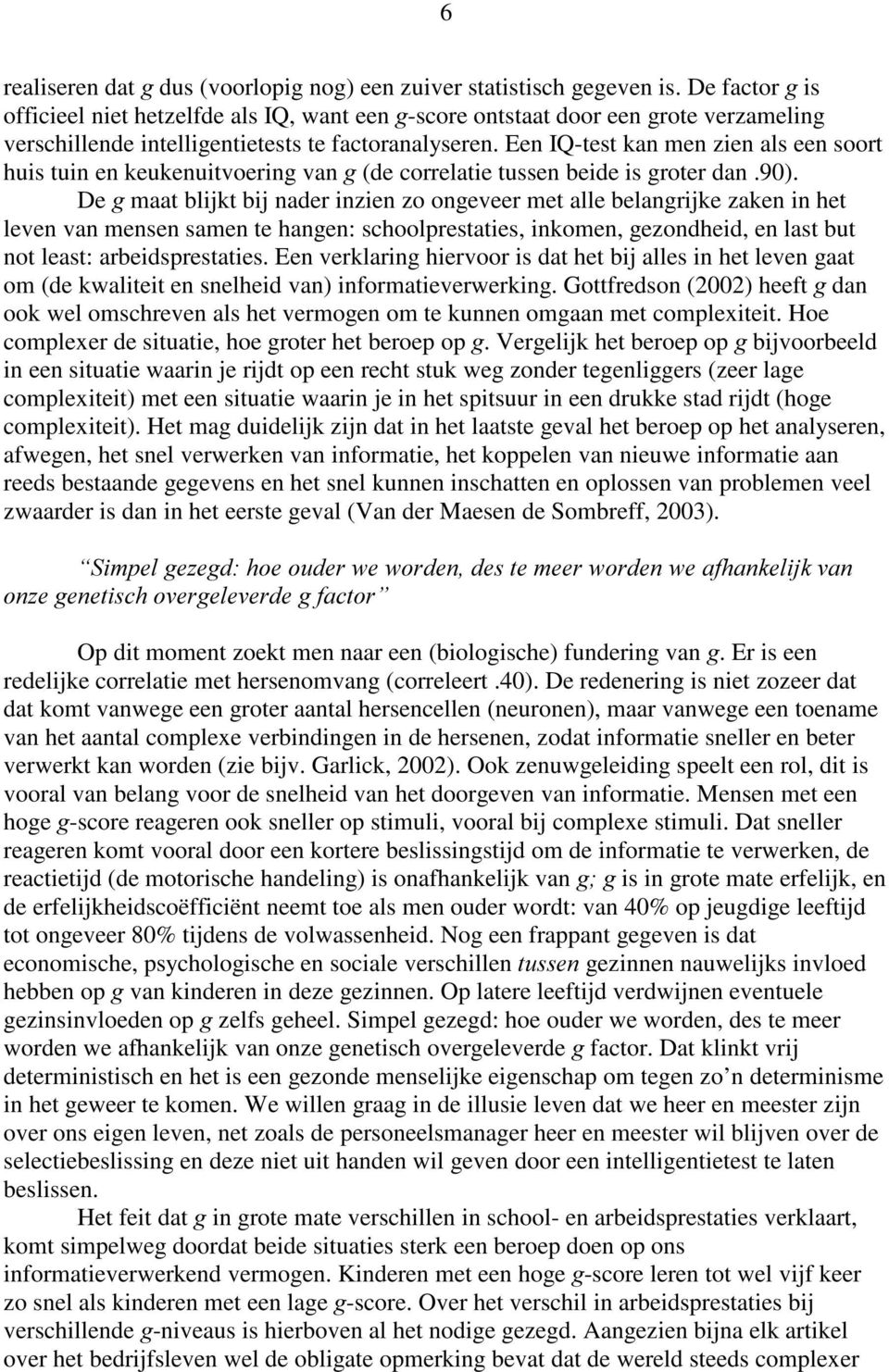 Een IQ-test kan men zien als een soort huis tuin en keukenuitvoering van J (de correlatie tussen beide is groter dan.90).