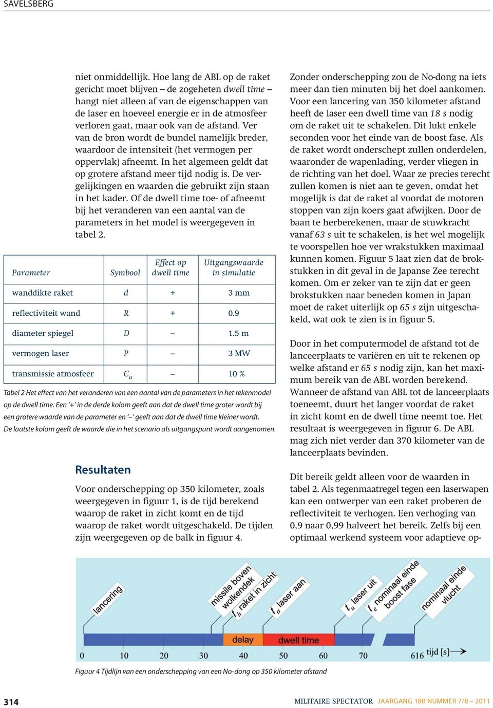 afstand. Ver van de bron wordt de bundel namelijk breder, waardoor de intensiteit (het vermogen per oppervlak) afneemt. In het algemeen geldt dat op grotere afstand meer tijd nodig is.