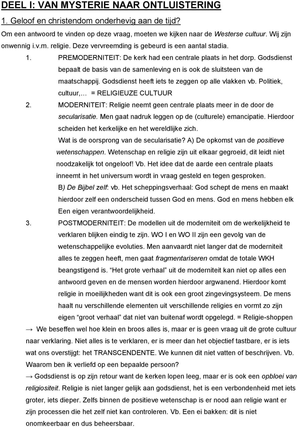 Godsdienst bepaalt de basis van de samenleving en is ook de sluitsteen van de maatschappij. Godsdienst heeft iets te zeggen op alle vlakken vb. Politiek, cultuur, = RELIGIEUZE CULTUUR 2.