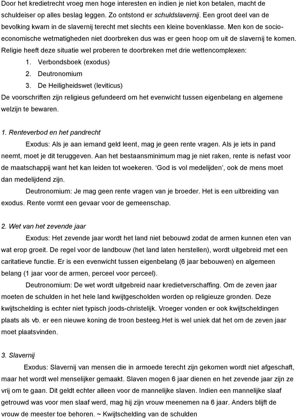 Men kon de socioeconomische wetmatigheden niet doorbreken dus was er geen hoop om uit de slavernij te komen. Religie heeft deze situatie wel proberen te doorbreken met drie wettencomplexen: 1.