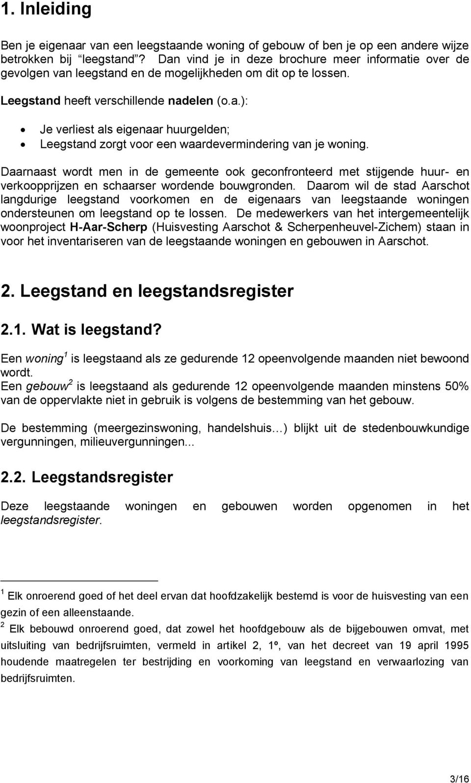 Daarnaast wordt men in de gemeente ook geconfronteerd met stijgende huur- en verkoopprijzen en schaarser wordende bouwgronden.