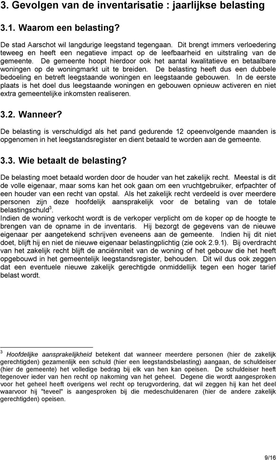 De gemeente hoopt hierdoor ook het aantal kwalitatieve en betaalbare woningen op de woningmarkt uit te breiden.