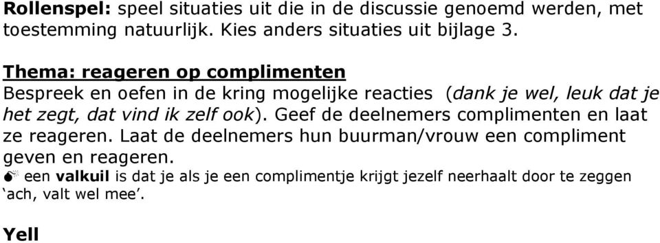 Thema: reageren op complimenten Bespreek en oefen in de kring mogelijke reacties (dank je wel, leuk dat je het zegt, dat vind