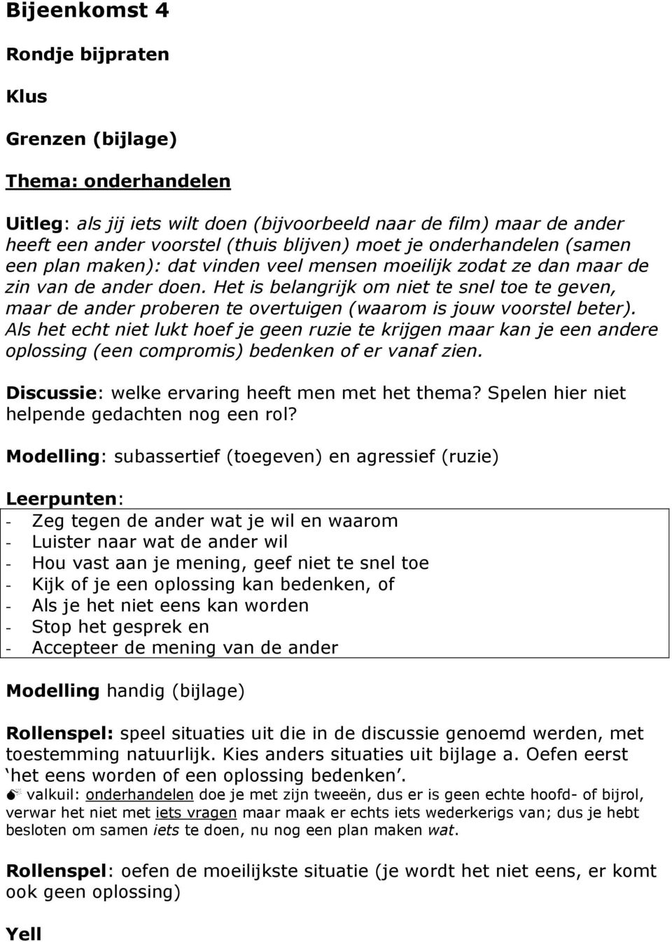 Het is belangrijk om niet te snel toe te geven, maar de ander proberen te overtuigen (waarom is jouw voorstel beter).