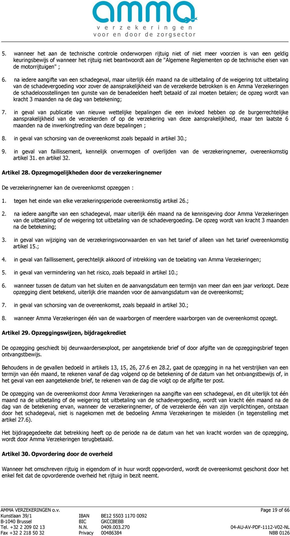 na iedere aangifte van een schadegeval, maar uiterlijk één maand na de uitbetaling of de weigering tot uitbetaling van de schadevergoeding voor zover de aansprakelijkheid van de verzekerde betrokken