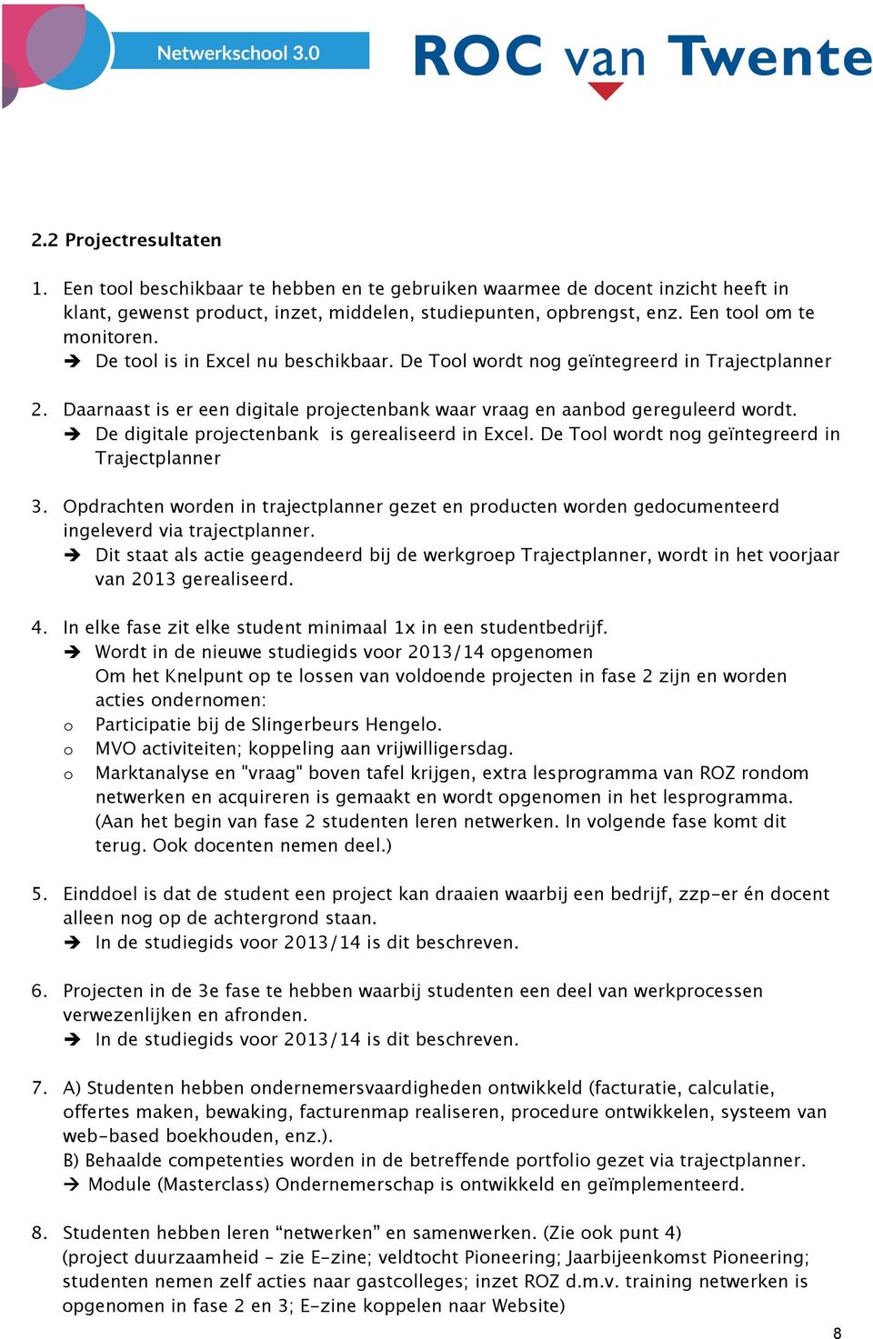 De digitale projectenbank is gerealiseerd in Excel. De Tool wordt nog geïntegreerd in Trajectplanner 3.