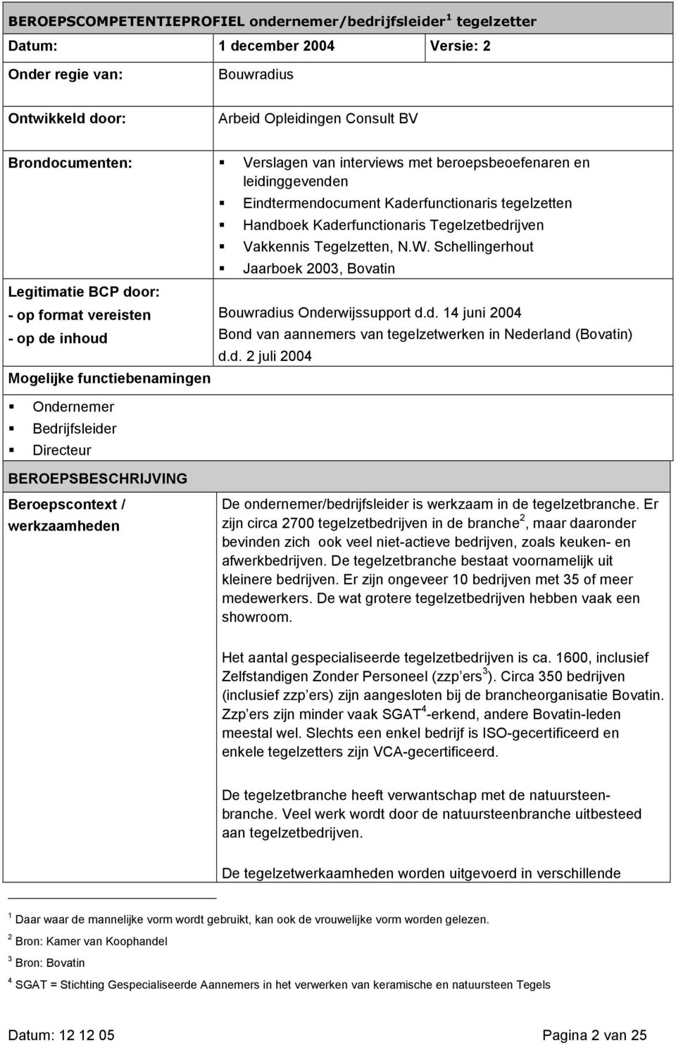 Schellingerhout Jaarboek 2003, Bovatin Legitimatie BCP door: - op format vereisten - op de inhoud Bouwradius Onderwijssupport d.d. 14 juni 2004 Bond van aannemers van tegelzetwerken in Nederland (Bovatin) d.