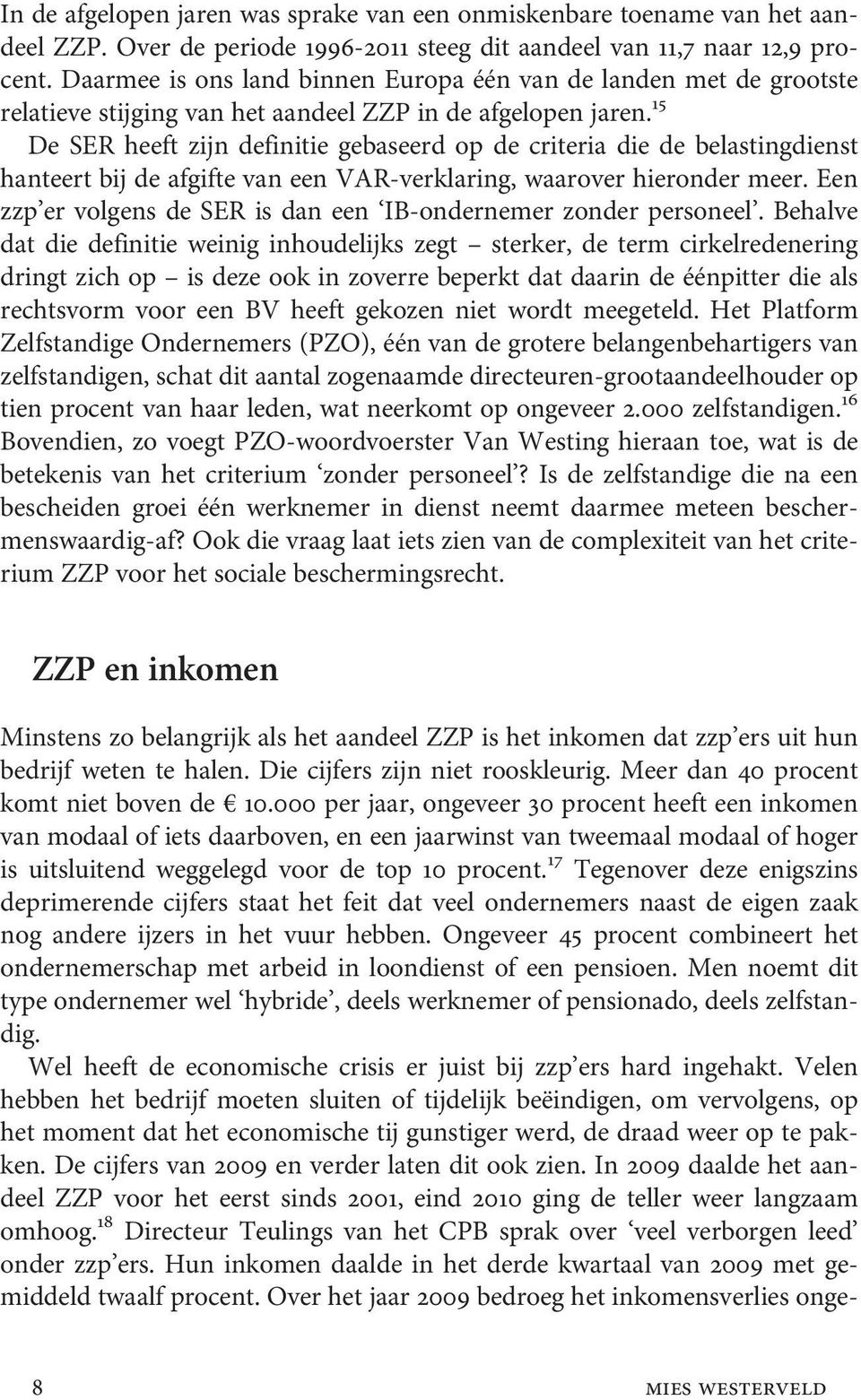 15 De SER heeft zijn definitie gebaseerd op de criteria die de belastingdienst hanteert bij de afgifte van een VAR-verklaring, waarover hieronder meer.