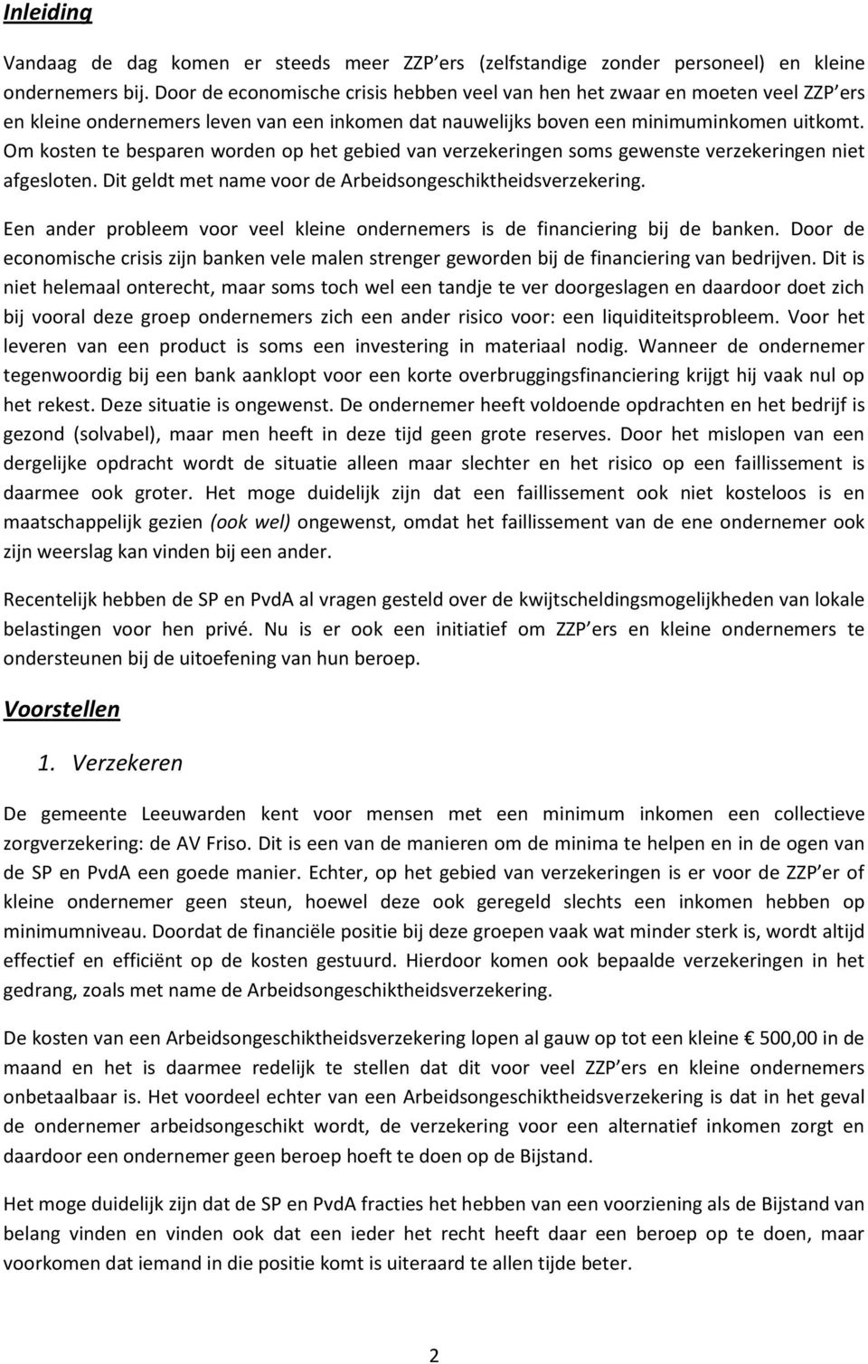 Om kosten te besparen worden op het gebied van verzekeringen soms gewenste verzekeringen niet afgesloten. Dit geldt met name voor de Arbeidsongeschiktheidsverzekering.