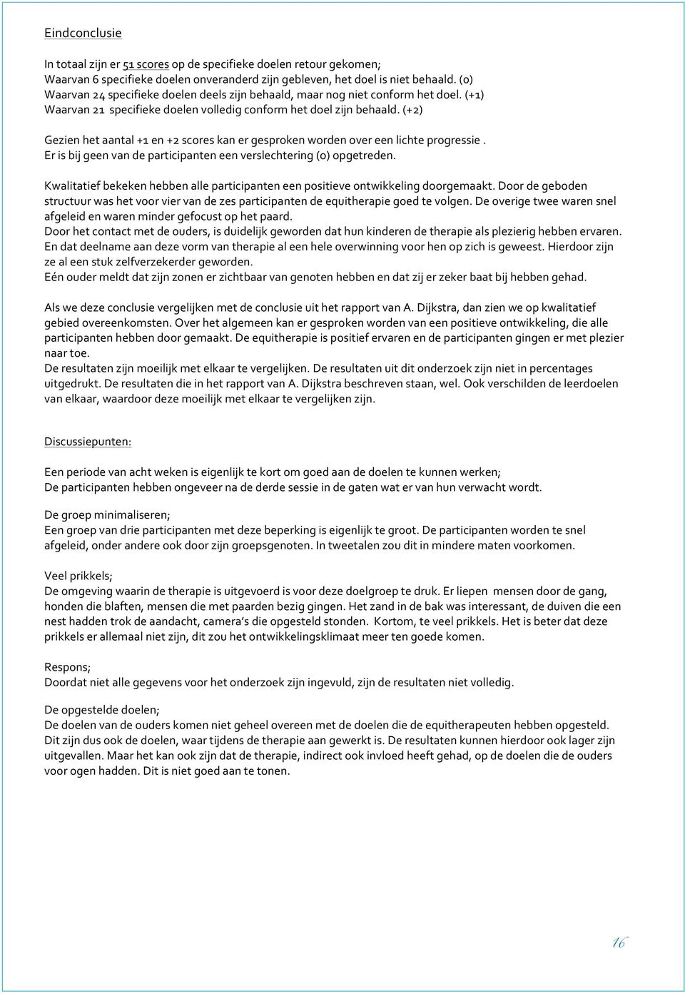 (+2) Gezien het aantal +1 en +2 scores kan er gesproken worden over een lichte progressie. Er is bij geen van de participanten een verslechtering (o) opgetreden.