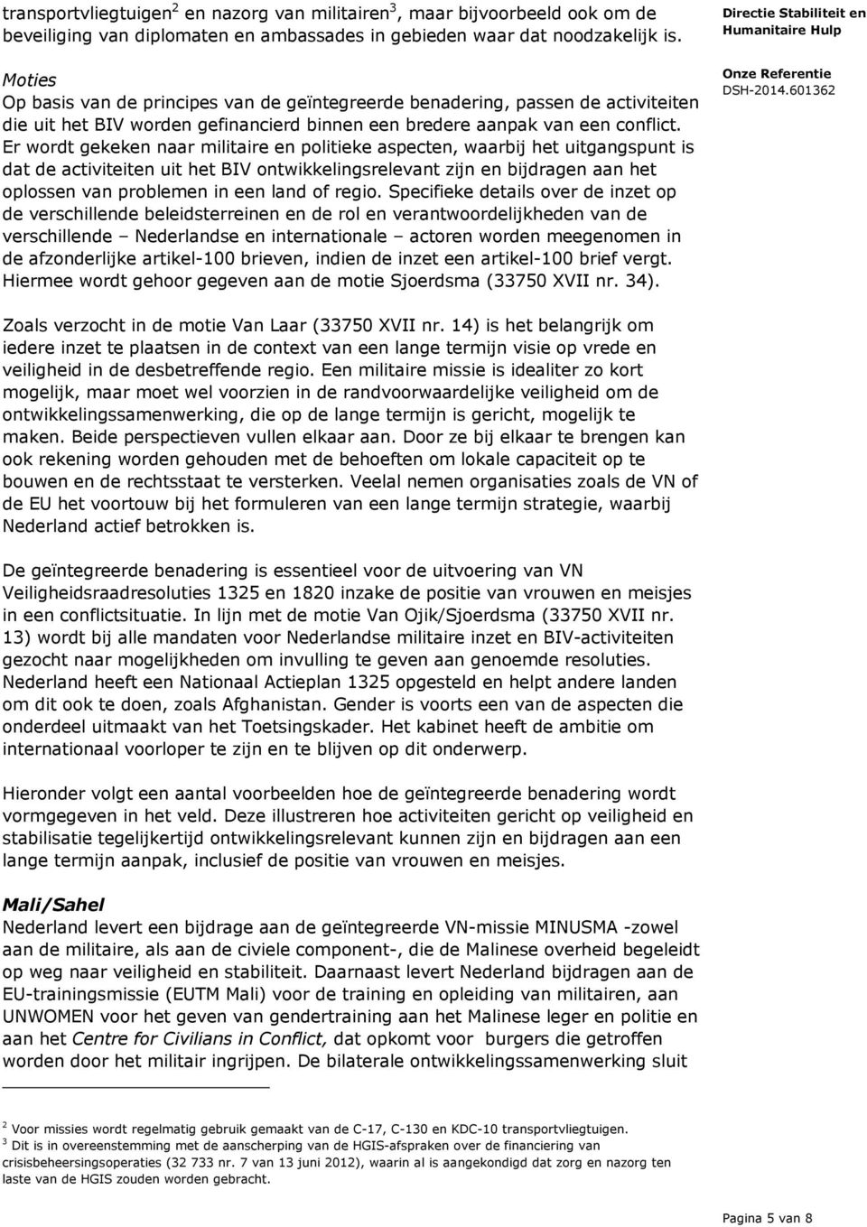 Er wordt gekeken naar militaire en politieke aspecten, waarbij het uitgangspunt is dat de activiteiten uit het BIV ontwikkelingsrelevant zijn en bijdragen aan het oplossen van problemen in een land