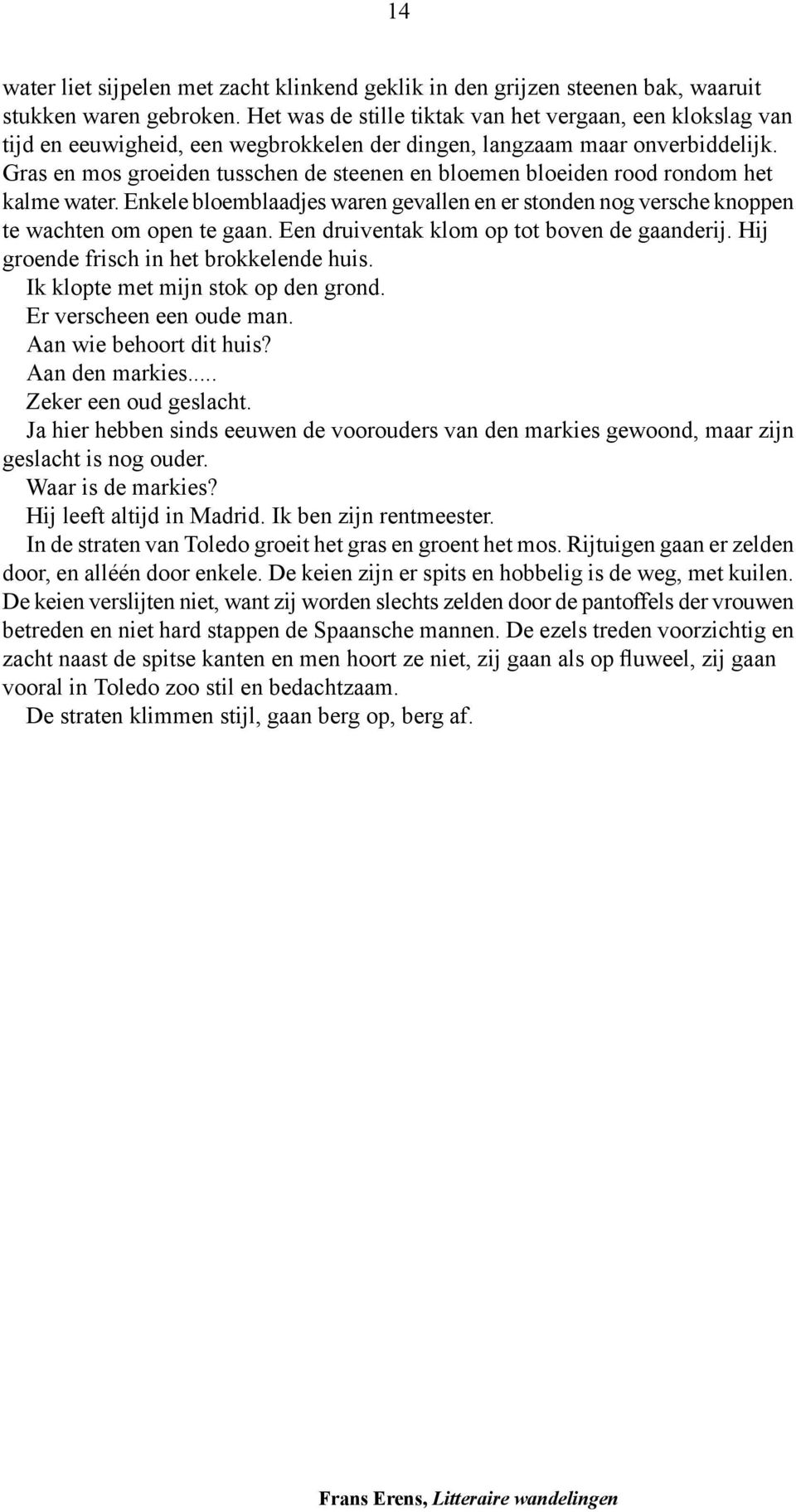 Gras en mos groeiden tusschen de steenen en bloemen bloeiden rood rondom het kalme water. Enkele bloemblaadjes waren gevallen en er stonden nog versche knoppen te wachten om open te gaan.