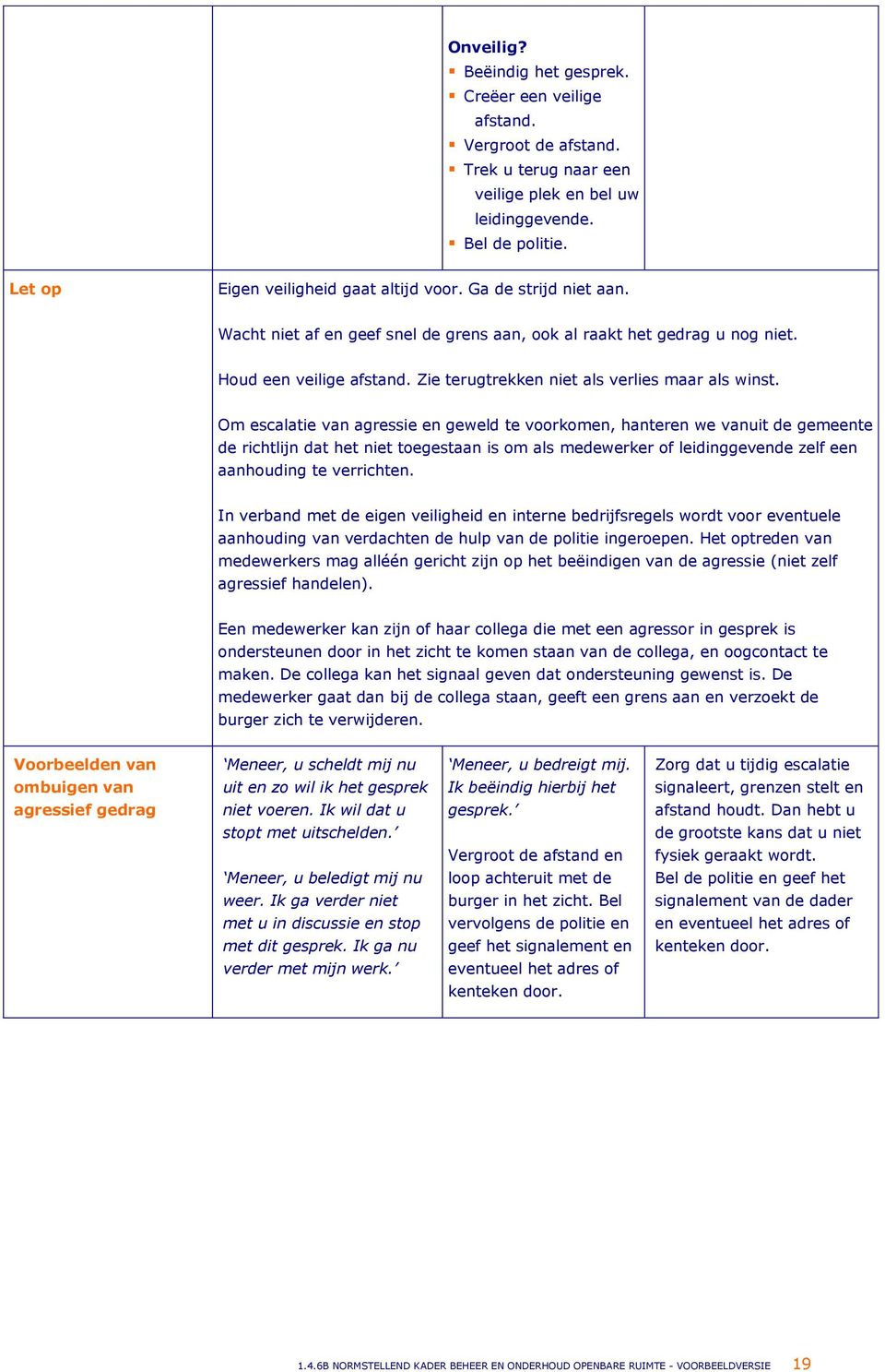 Om escalatie van agressie en geweld te voorkomen, hanteren we vanuit de gemeente de richtlijn dat het niet toegestaan is om als medewerker of leidinggevende zelf een aanhouding te verrichten.