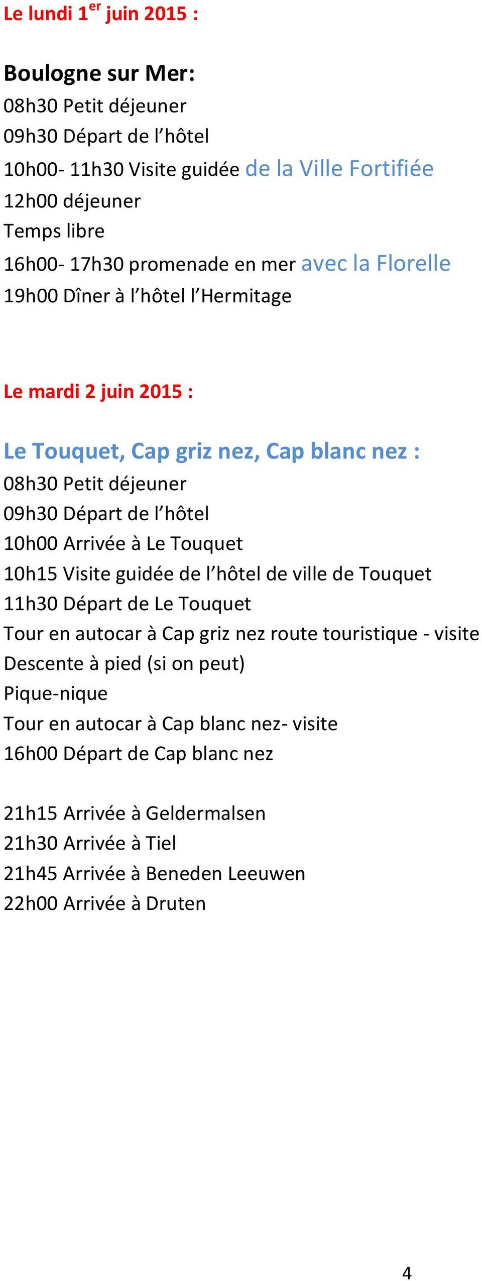 Arrivée à Le Touquet 10h15 Visite guidée de l hôtel de ville de Touquet 11h30 Départ de Le Touquet Tour en autocar à Cap griz nez route touristique - visite Descente à pied (si on