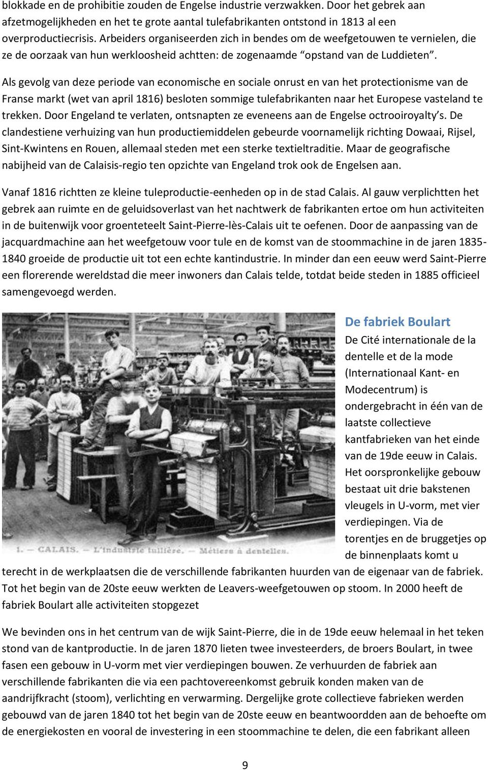 Als gevolg van deze periode van economische en sociale onrust en van het protectionisme van de Franse markt (wet van april 1816) besloten sommige tulefabrikanten naar het Europese vasteland te