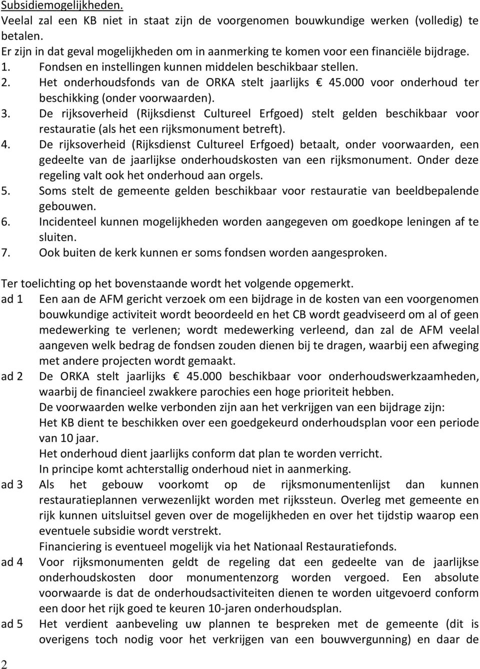 Het onderhoudsfonds van de ORKA stelt jaarlijks 45.000 voor onderhoud ter beschikking (onder voorwaarden). 3.