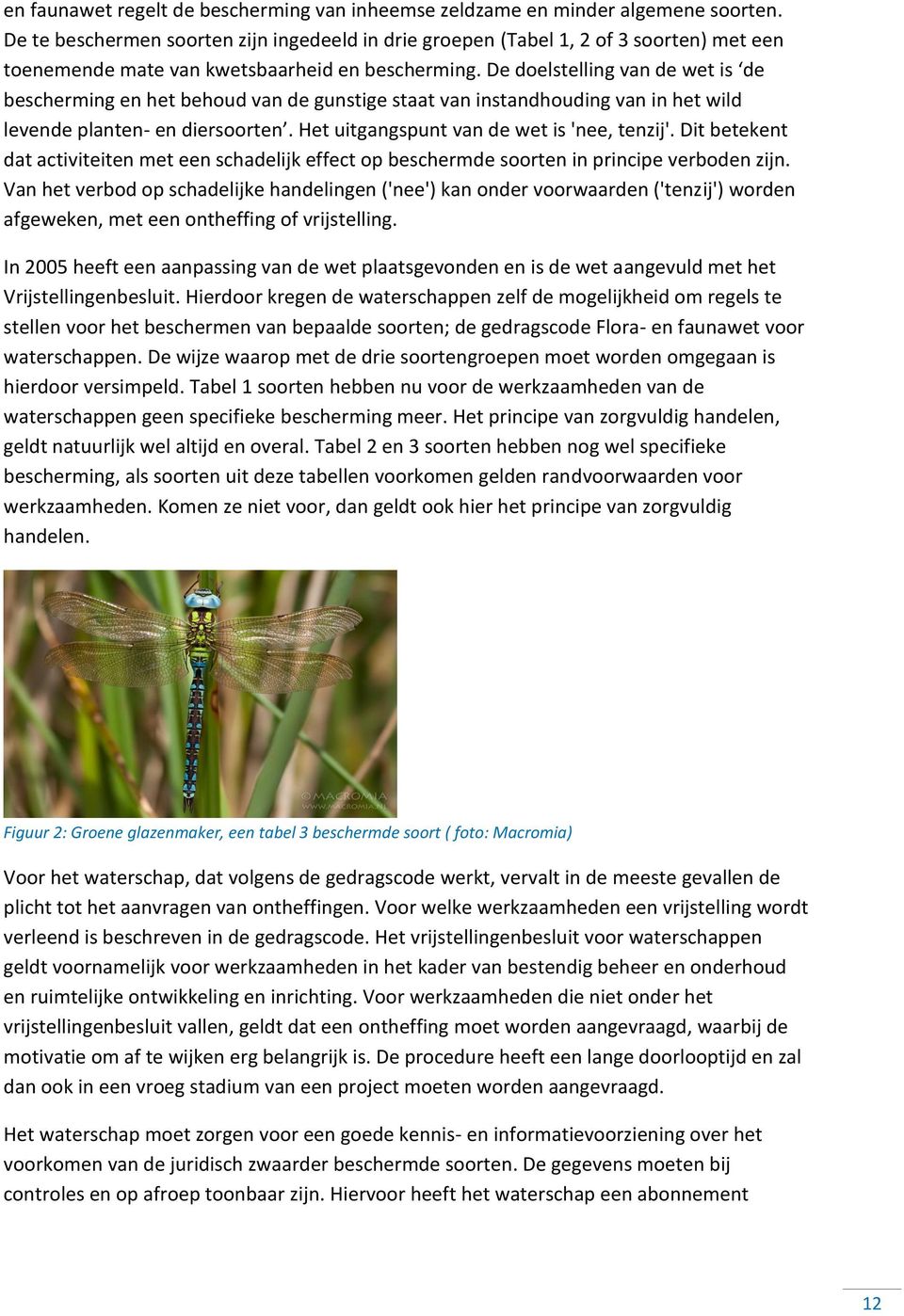 De doelstelling van de wet is de bescherming en het behoud van de gunstige staat van instandhouding van in het wild levende planten- en diersoorten. Het uitgangspunt van de wet is 'nee, tenzij'.