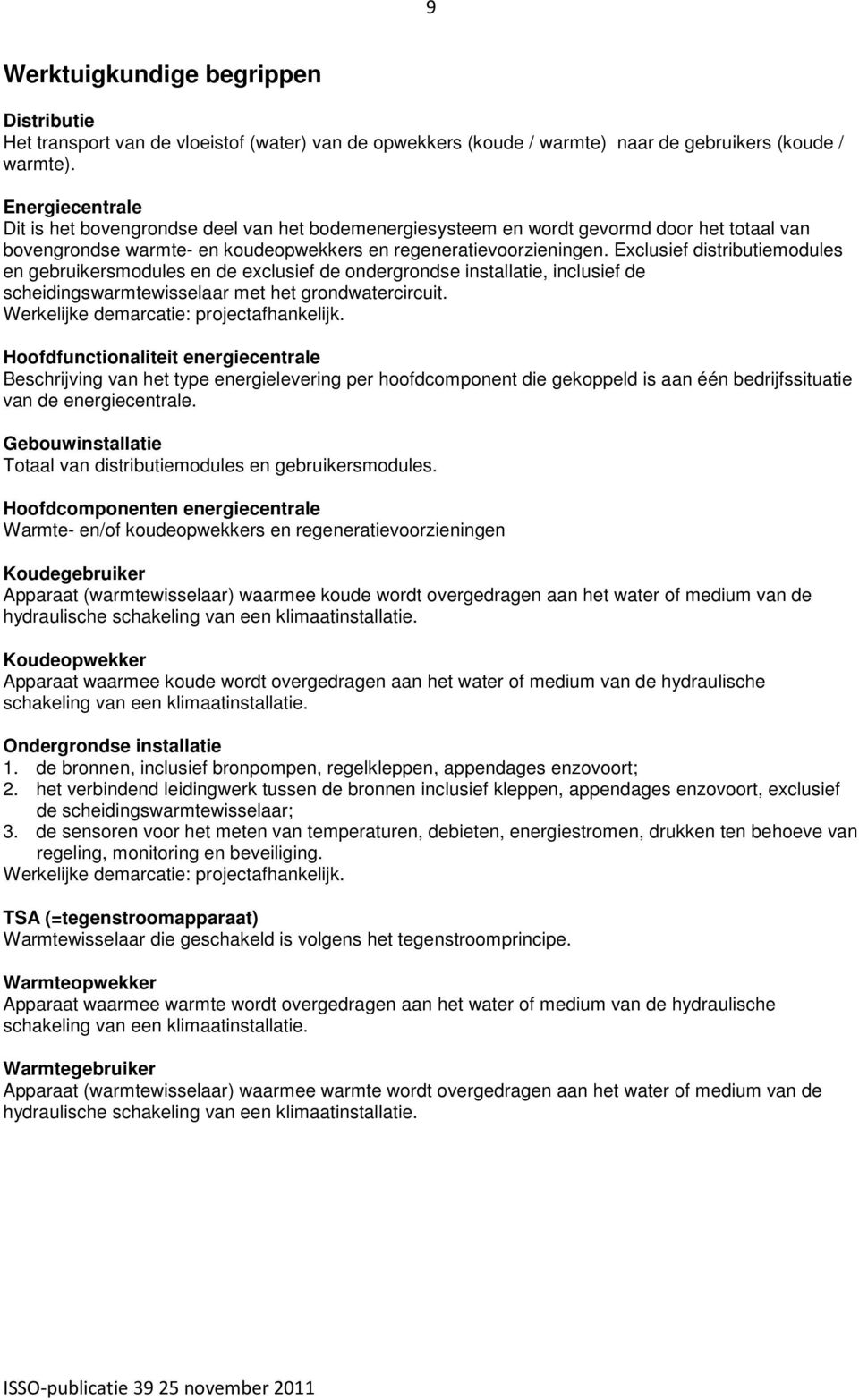 Exclusief distributiemodules en gebruikersmodules en de exclusief de ondergrondse installatie, inclusief de scheidingswarmtewisselaar met het grondwatercircuit.