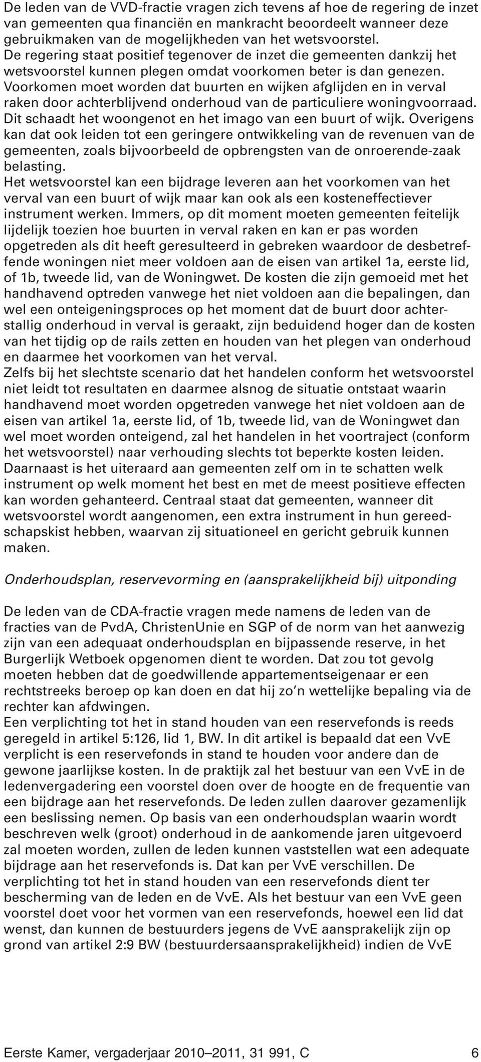 Voorkomen moet worden dat buurten en wijken afglijden en in verval raken door achterblijvend onderhoud van de particuliere woningvoorraad. Dit schaadt het woongenot en het imago van een buurt of wijk.