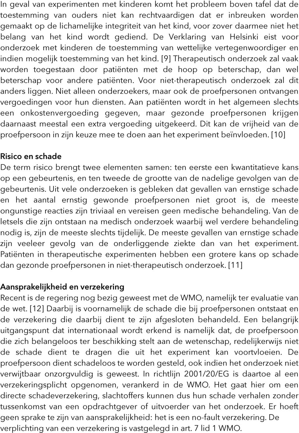 De Verklaring van Helsinki eist voor onderzoek met kinderen de toestemming van wettelijke vertegenwoordiger en indien mogelijk toestemming van het kind.