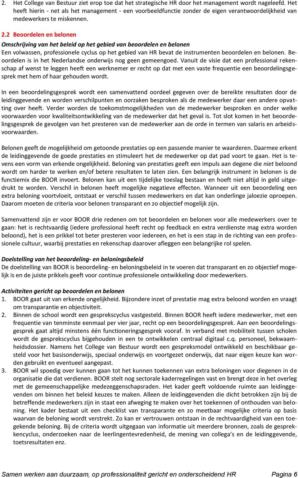 2 Beoordelen en belonen Omschrijving van het beleid op het gebied van beoordelen en belonen Een volwassen, professionele cyclus op het gebied van HR bevat de instrumenten beoordelen en belonen.