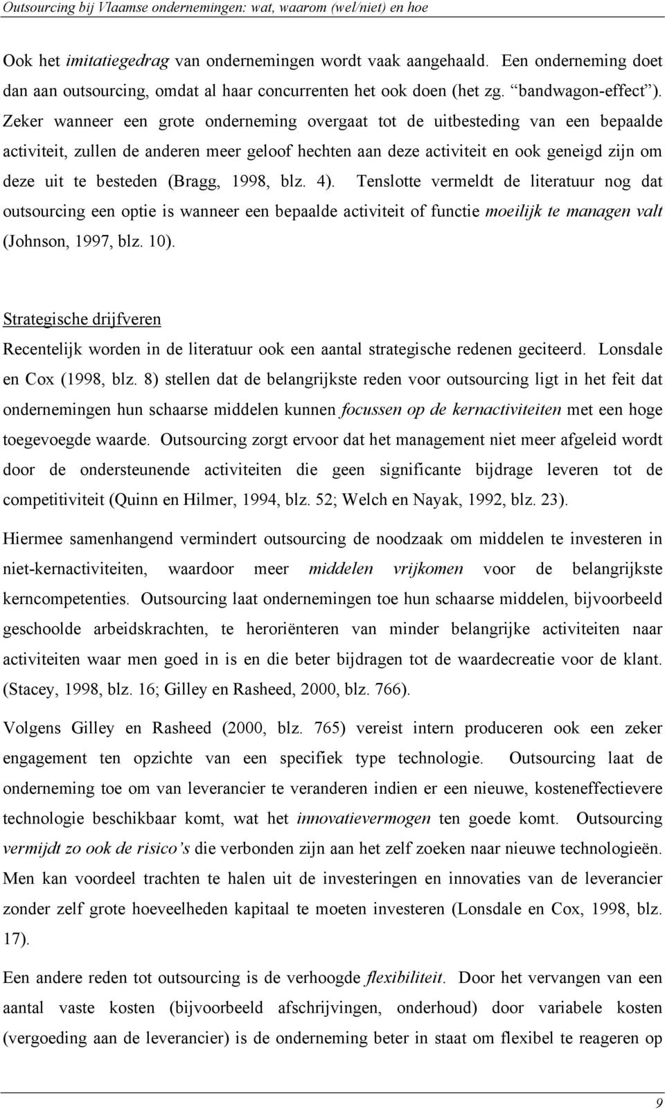 (Bragg, 1998, blz. 4). Tenslotte vermeldt de literatuur nog dat outsourcing een optie is wanneer een bepaalde activiteit of functie moeilijk te managen valt (Johnson, 1997, blz. 10).