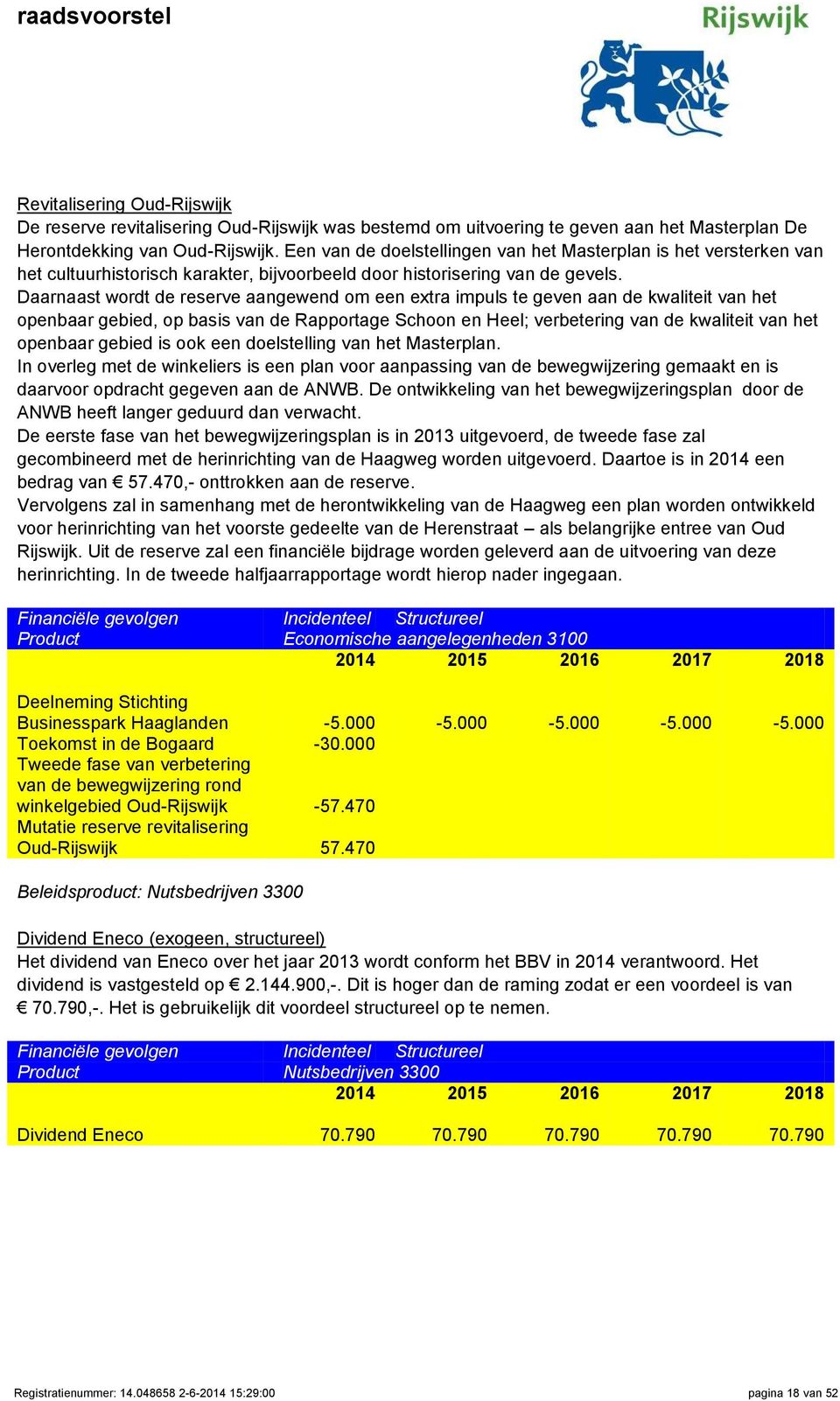 Daarnaast wordt de reserve aangewend om een extra impuls te geven aan de kwaliteit van het openbaar gebied, op basis van de Rapportage Schoon en Heel; verbetering van de kwaliteit van het openbaar