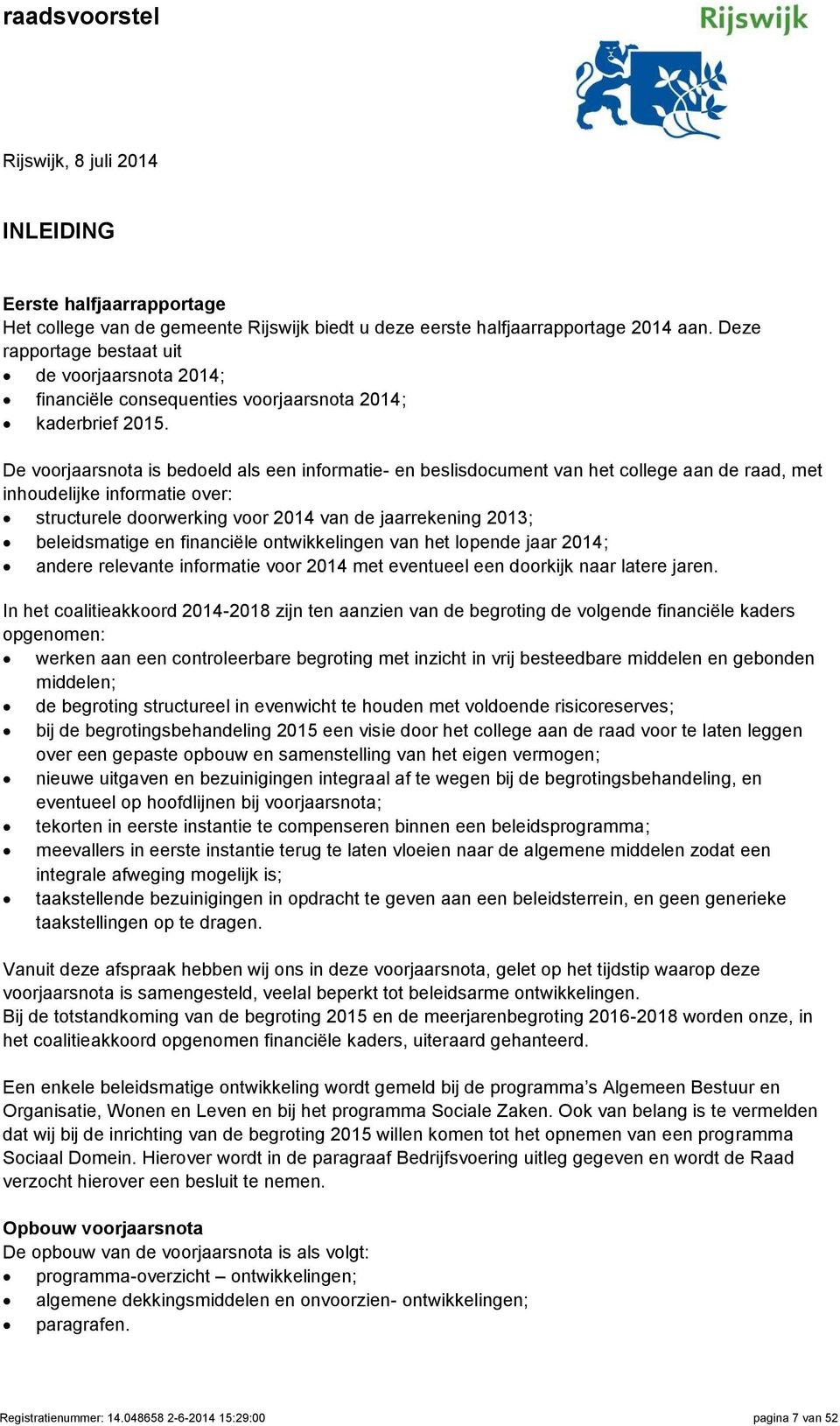 De voorjaarsnota is bedoeld als een informatie- en beslisdocument van het college aan de raad, met inhoudelijke informatie over: structurele doorwerking voor 2014 van de jaarrekening 2013;