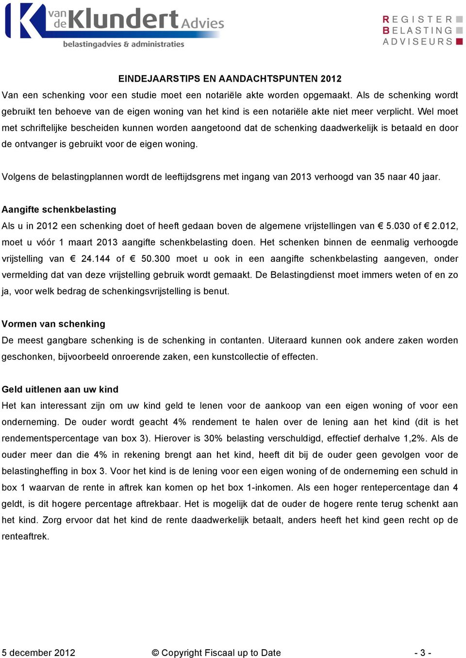 Volgens de belastingplannen wordt de leeftijdsgrens met ingang van 2013 verhoogd van 35 naar 40 jaar.