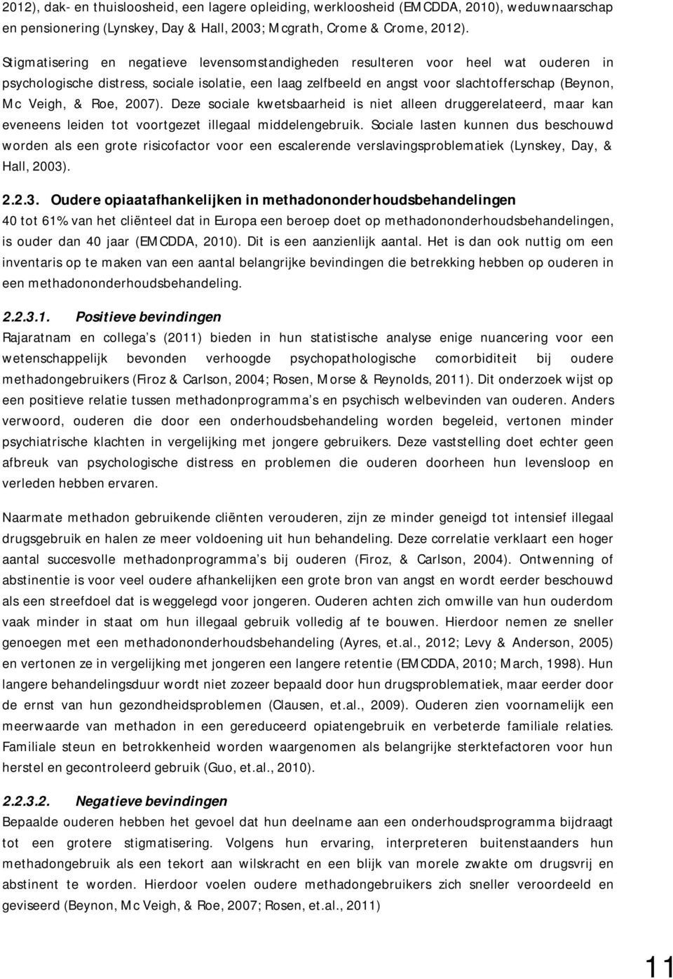 Roe, 2007). Deze sociale kwetsbaarheid is niet alleen druggerelateerd, maar kan eveneens leiden tot voortgezet illegaal middelengebruik.