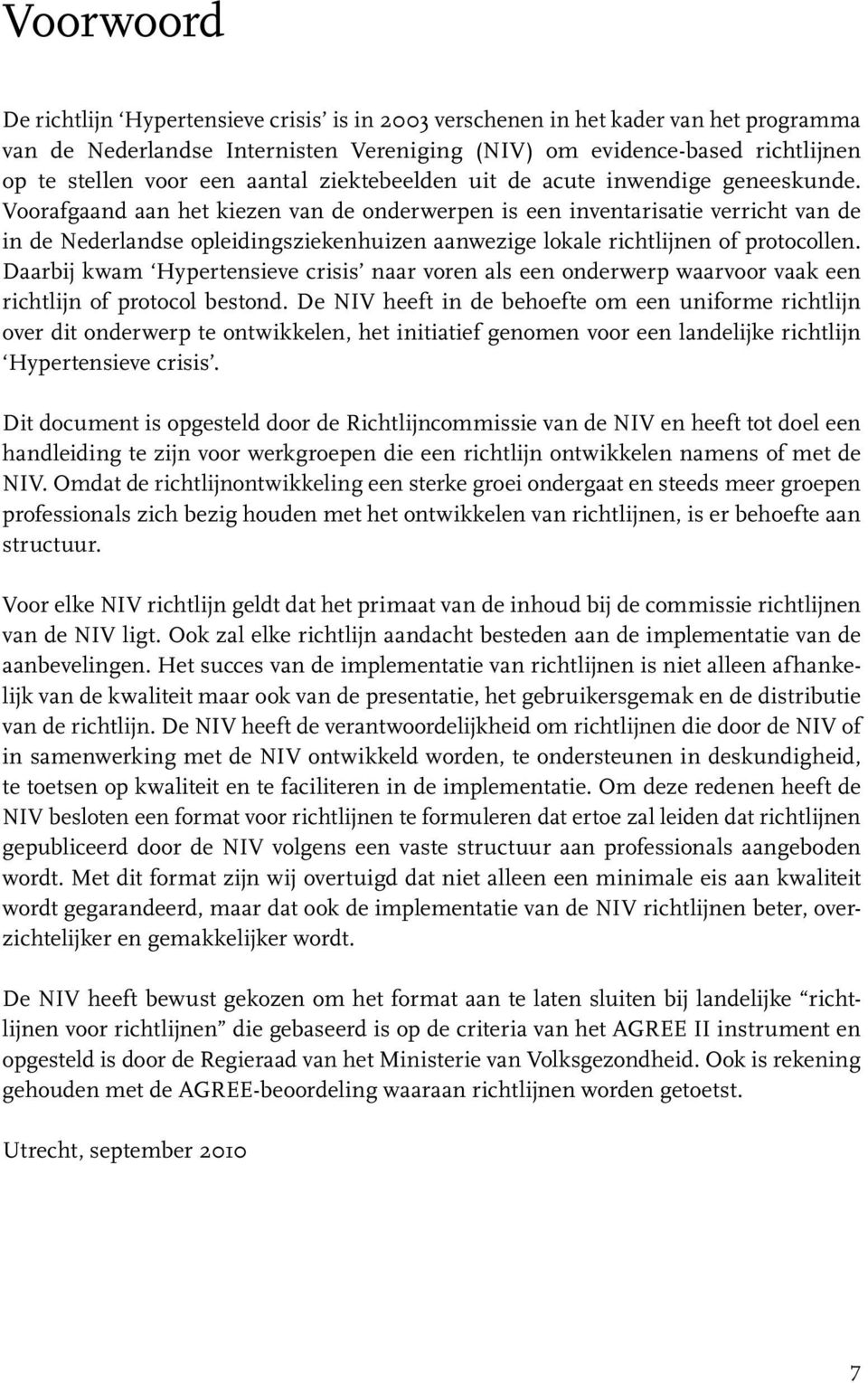 Voorafgaand aan het kiezen van de onderwerpen is een inventarisatie verricht van de in de Nederlandse opleidingsziekenhuizen aanwezige lokale richtlijnen of protocollen.