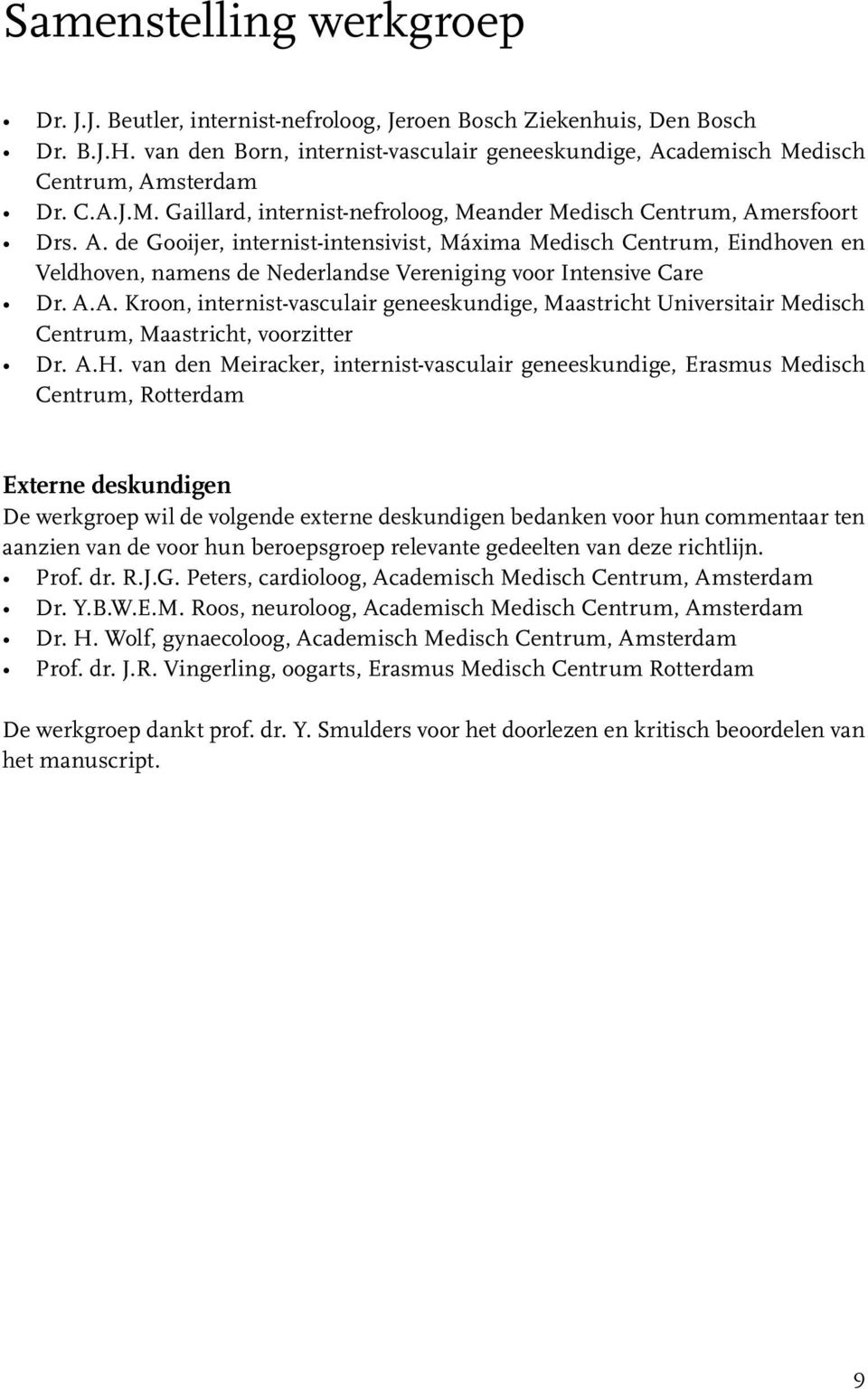 ersfoort Drs. A. de Gooijer, internist-intensivist, Máxima Medisch Centrum, Eindhoven en Veldhoven, namens de Nederlandse Vereniging voor Intensive Care Dr. A.A. Kroon, internist-vasculair geneeskundige, Maastricht Universitair Medisch Centrum, Maastricht, voorzitter Dr.