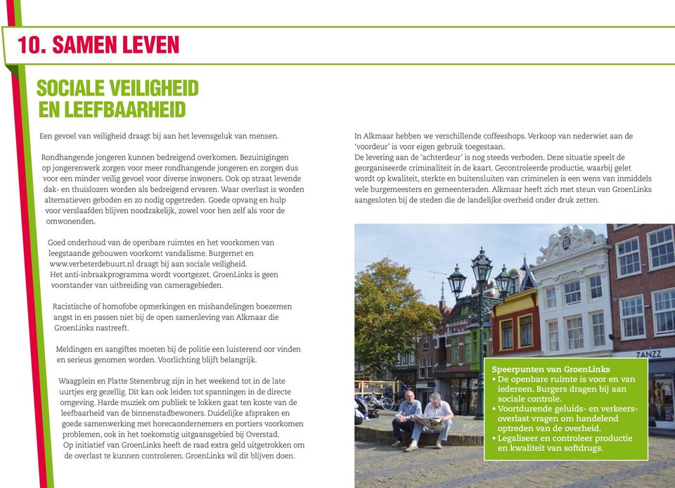 Ook op straat levende dak- en thuislozen worden als bedreigend ervaren. Waar overlast is worden alternatieven geboden en zo nodig opgetreden.