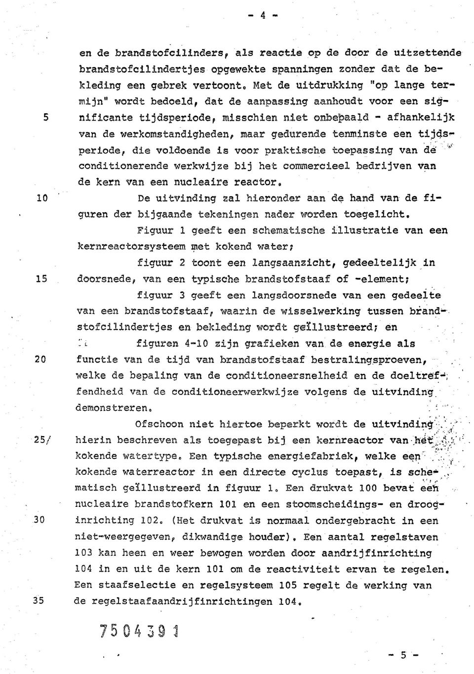 voor praktische toepassing van de' conditionerende werkwijze bij het commercieel bedrijven van de kern van een nucleaire reactor» De uitvinding sal hieronder aan de hand van de figuren der bijgaande