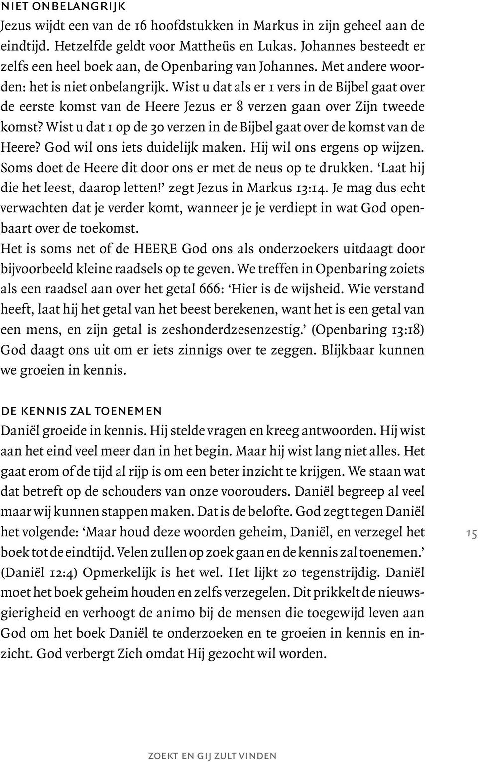 Wist u dat als er 1 vers in de Bijbel gaat over de eerste komst van de Heere Jezus er 8 verzen gaan over Zijn tweede komst? Wist u dat 1 op de 30 verzen in de Bijbel gaat over de komst van de Heere?