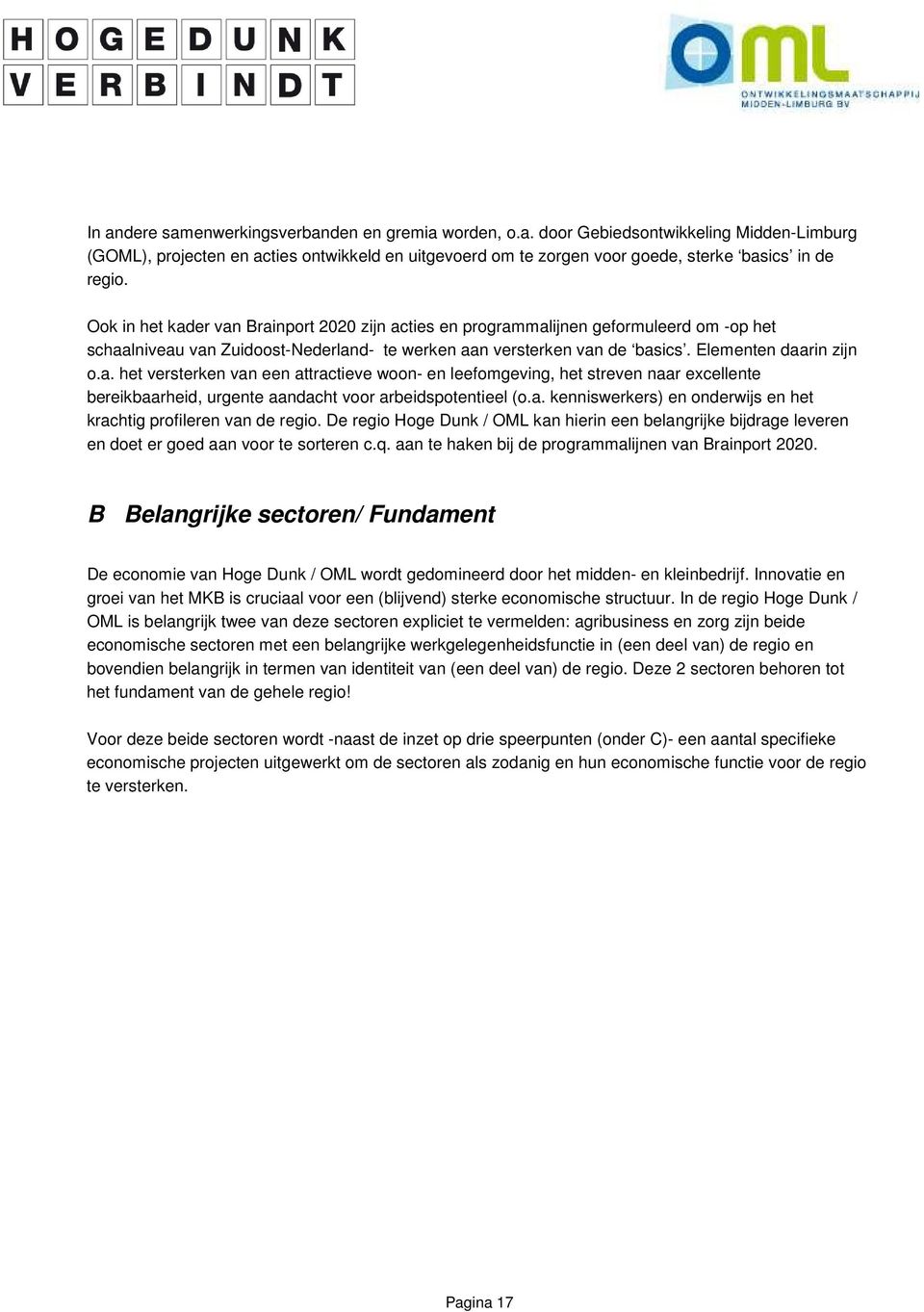 a. kenniswerkers) en onderwijs en het krachtig profileren van de regio. De regio Hoge Dunk / OML kan hierin een belangrijke bijdrage leveren en doet er goed aan voor te sorteren c.q.